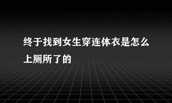 终于找到女生穿连体衣是怎么上厕所了的