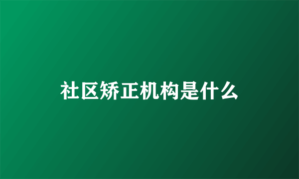 社区矫正机构是什么