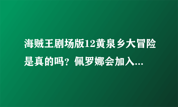 海贼王剧场版12黄泉乡大冒险是真的吗？佩罗娜会加入？艾斯会复活？的确艾斯死时为什么香克斯要主动葬他？