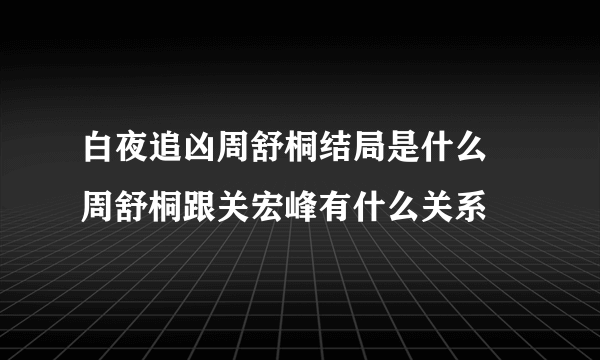 白夜追凶周舒桐结局是什么 周舒桐跟关宏峰有什么关系