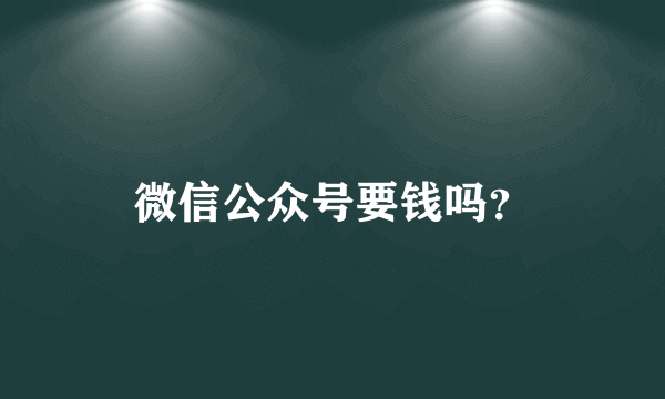 微信公众号要钱吗？