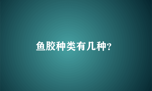 鱼胶种类有几种？