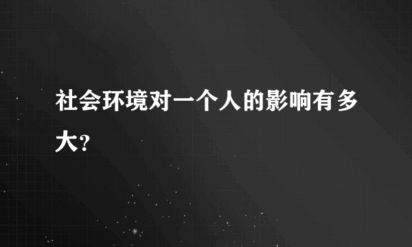 社会环境对一个人的影响有多大？