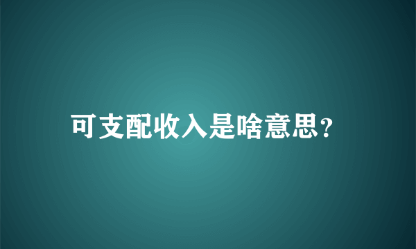 可支配收入是啥意思？