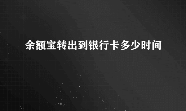 余额宝转出到银行卡多少时间