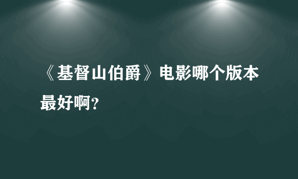 《基督山伯爵》电影哪个版本最好啊？