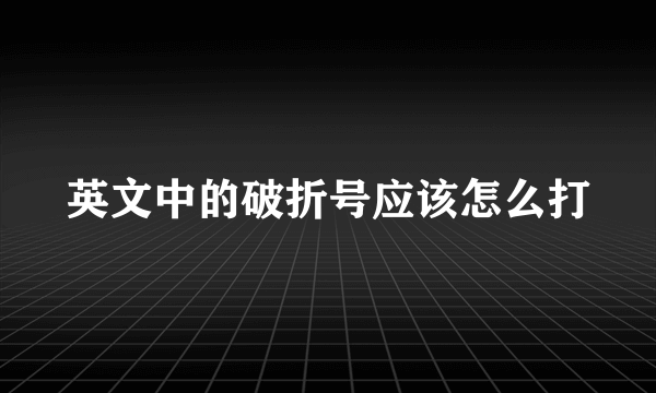 英文中的破折号应该怎么打