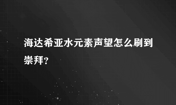 海达希亚水元素声望怎么刷到崇拜？