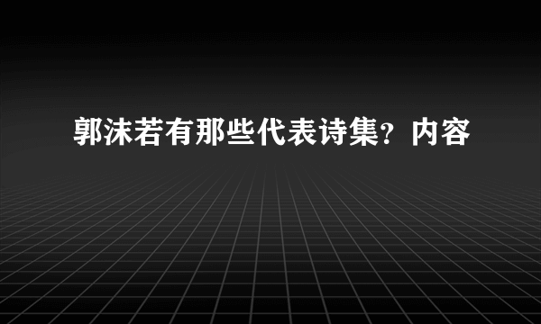 郭沫若有那些代表诗集？内容