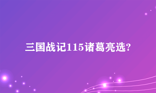 三国战记115诸葛亮选?