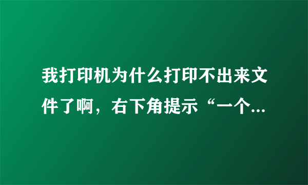 我打印机为什么打印不出来文件了啊，右下角提示“一个文档待打印，原因为Administrator”这是什么意思啊？