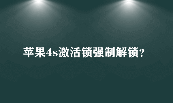 苹果4s激活锁强制解锁？