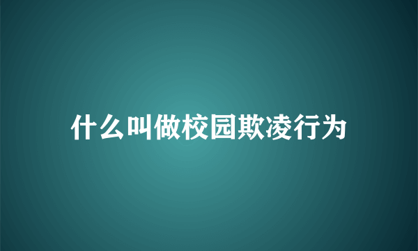 什么叫做校园欺凌行为