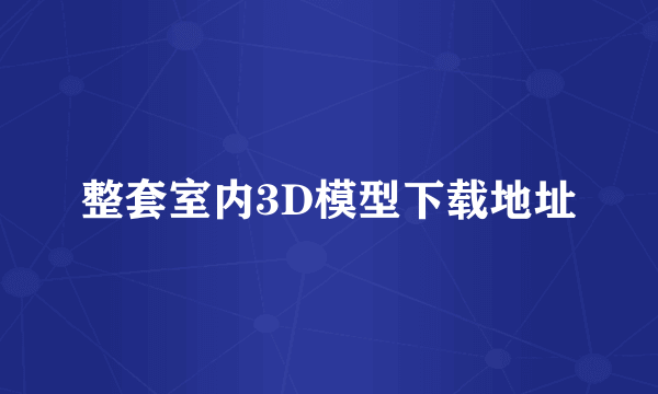 整套室内3D模型下载地址