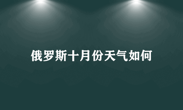 俄罗斯十月份天气如何