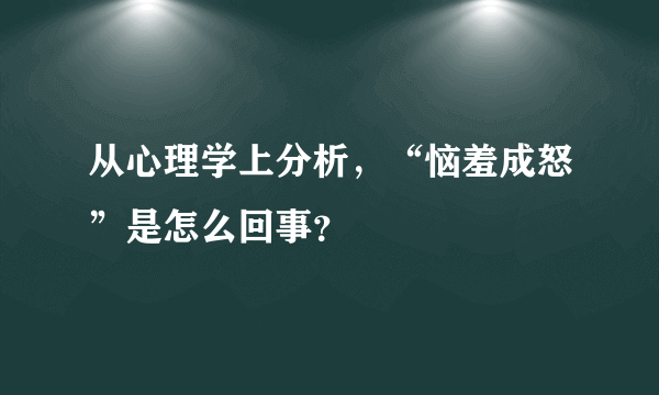 从心理学上分析，“恼羞成怒”是怎么回事？