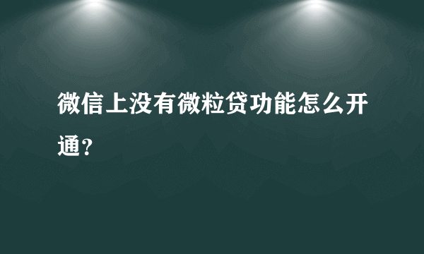 微信上没有微粒贷功能怎么开通？