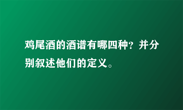 鸡尾酒的酒谱有哪四种？并分别叙述他们的定义。