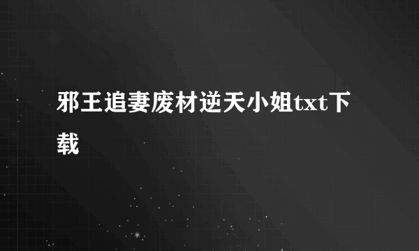 邪王追妻废材逆天小姐txt下载