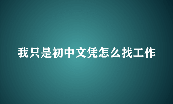 我只是初中文凭怎么找工作