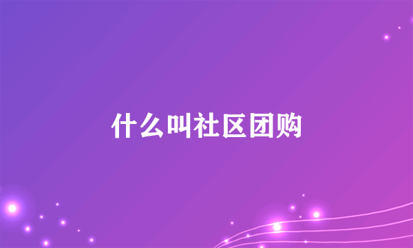 什么叫社区团购