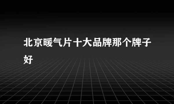 北京暖气片十大品牌那个牌子好