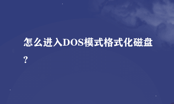 怎么进入DOS模式格式化磁盘?