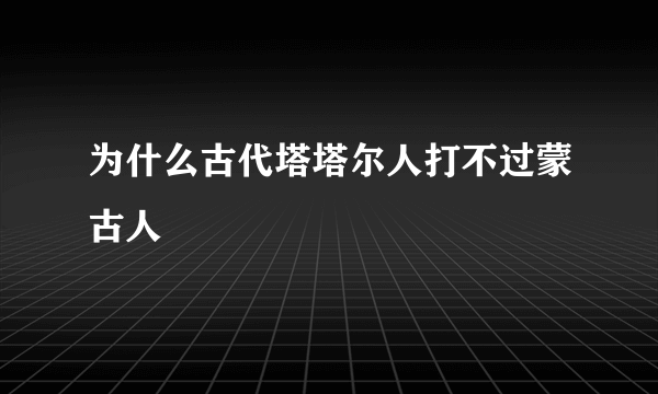 为什么古代塔塔尔人打不过蒙古人