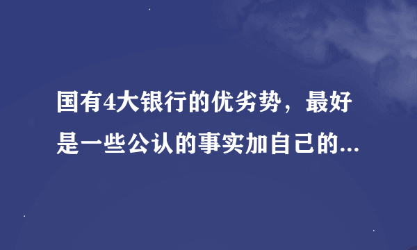 国有4大银行的优劣势，最好是一些公认的事实加自己的体会和经验，高分！~