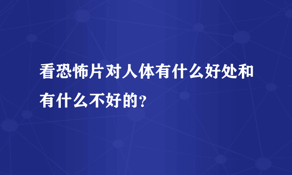 看恐怖片对人体有什么好处和有什么不好的？