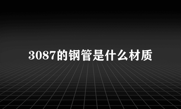 3087的钢管是什么材质