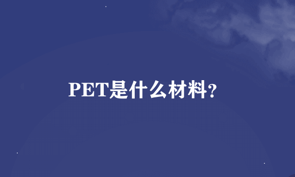 PET是什么材料？