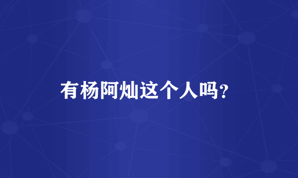 有杨阿灿这个人吗？