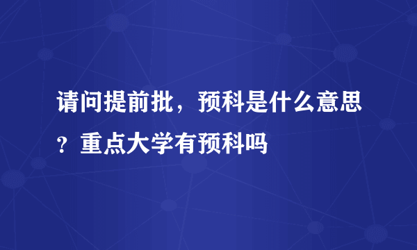 请问提前批，预科是什么意思？重点大学有预科吗