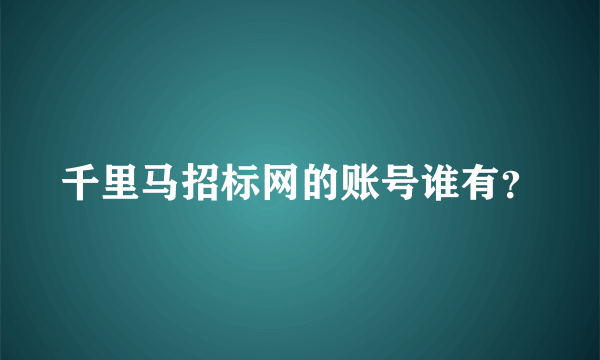 千里马招标网的账号谁有？