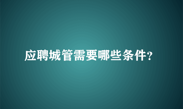 应聘城管需要哪些条件？