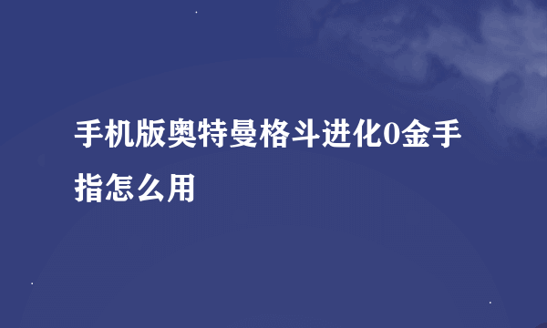 手机版奥特曼格斗进化0金手指怎么用