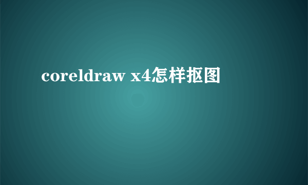 coreldraw x4怎样抠图