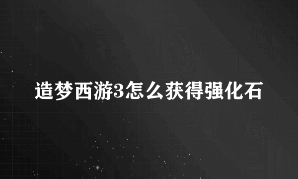 造梦西游3怎么获得强化石