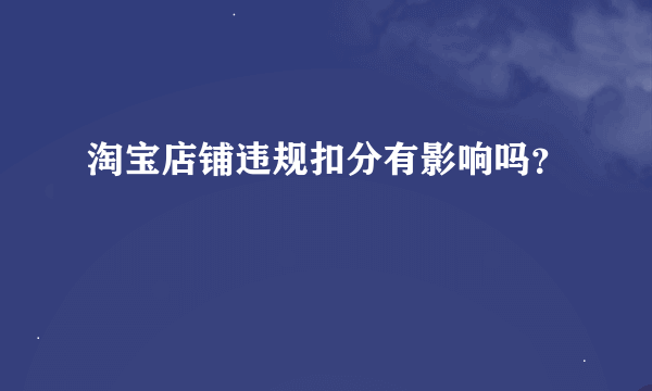 淘宝店铺违规扣分有影响吗？