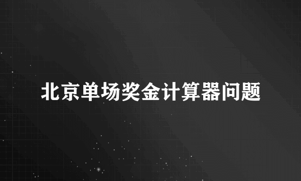 北京单场奖金计算器问题