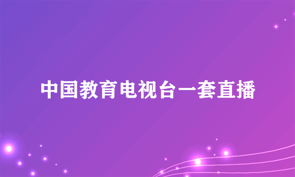 中国教育电视台一套直播