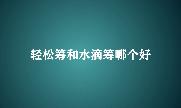 轻松筹和水滴筹哪个好