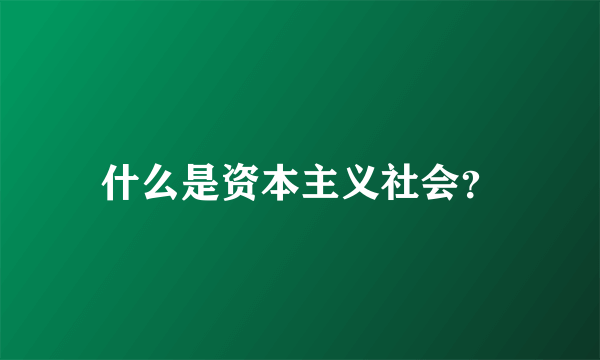 什么是资本主义社会？