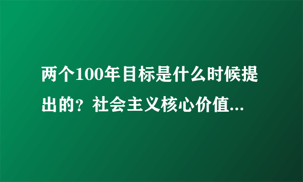 两个100年目标是什么时候提出的？社会主义核心价值观是在哪个会议提出来的