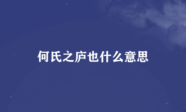 何氏之庐也什么意思