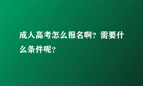 成人高考怎么报名啊？需要什么条件呢？