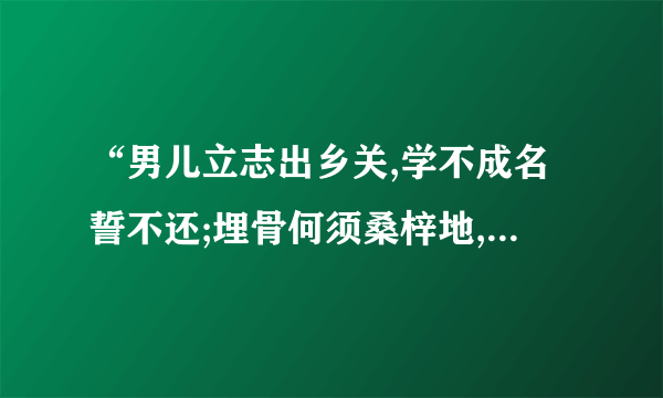 “男儿立志出乡关,学不成名誓不还;埋骨何须桑梓地,人生无处不青山!”出自哪?