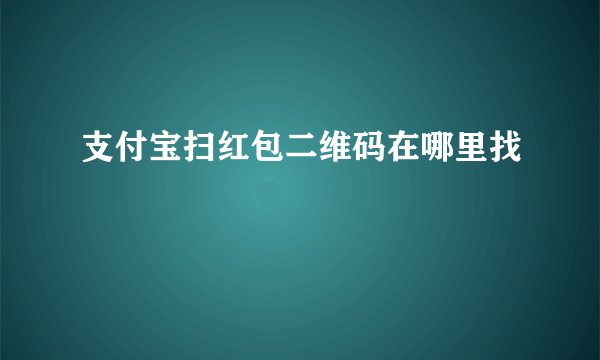 支付宝扫红包二维码在哪里找