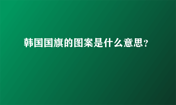 韩国国旗的图案是什么意思？